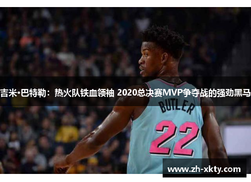 吉米·巴特勒：热火队铁血领袖 2020总决赛MVP争夺战的强劲黑马