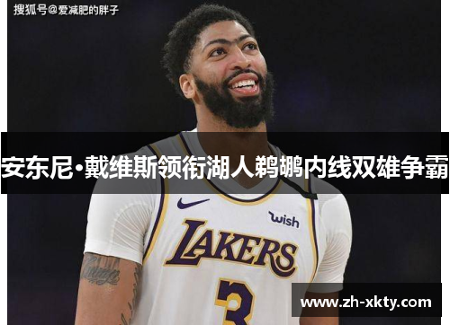 安东尼·戴维斯领衔湖人鹈鹕内线双雄争霸