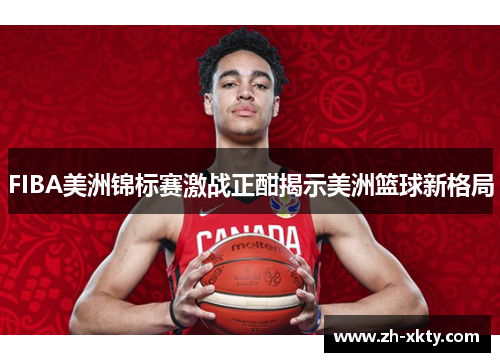 FIBA美洲锦标赛激战正酣揭示美洲篮球新格局