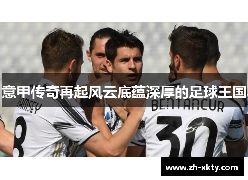 意甲传奇再起风云底蕴深厚的足球王国
