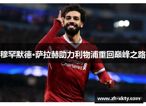 穆罕默德·萨拉赫助力利物浦重回巅峰之路