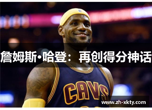 詹姆斯·哈登：再创得分神话