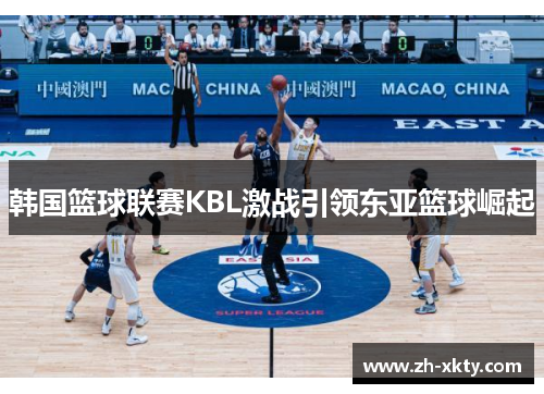 韩国篮球联赛KBL激战引领东亚篮球崛起