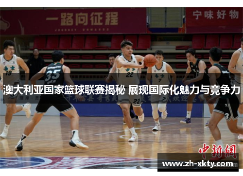 澳大利亚国家篮球联赛揭秘 展现国际化魅力与竞争力