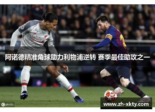 阿诺德精准角球助力利物浦逆转 赛季最佳助攻之一