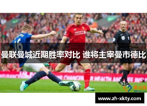 曼联曼城近期胜率对比 谁将主宰曼市德比