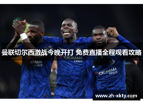 曼联切尔西激战今晚开打 免费直播全程观看攻略