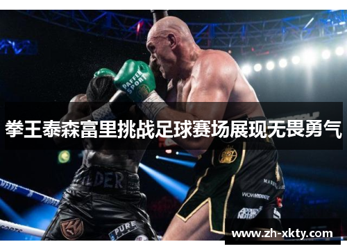 拳王泰森富里挑战足球赛场展现无畏勇气