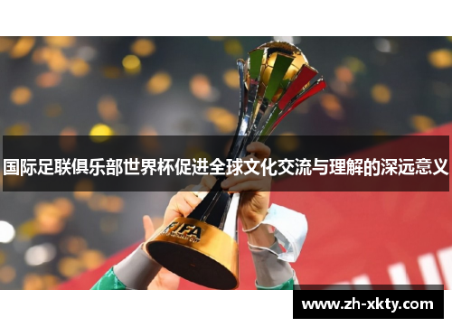 国际足联俱乐部世界杯促进全球文化交流与理解的深远意义