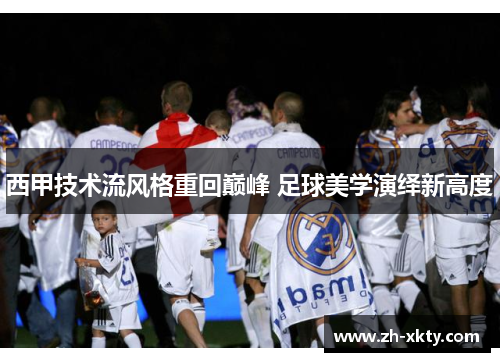 西甲技术流风格重回巅峰 足球美学演绎新高度